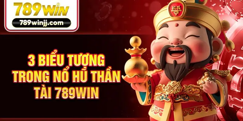 3 biểu tượng trong nổ hũ Thần Tài 789win 3 biểu tượng trong nổ hũ Thần Tài 789win
