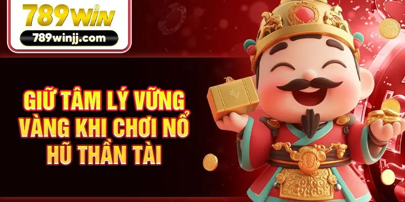 Giữ tâm lý vững vàng khi chơi nổ hũ Thần Tài Giữ tâm lý vững vàng khi chơi nổ hũ Thần Tài
