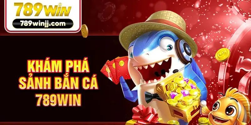 Khám phá sảnh bắn cá 789win