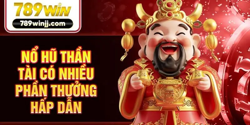 Nổ hũ Thần Tài có nhiều phần thưởng hấp dẫn Nổ hũ Thần Tài có nhiều phần thưởng hấp dẫn