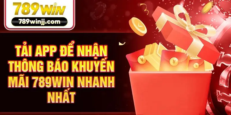 Tải app để nhận thông báo khuyến mãi 789win nhanh nhất