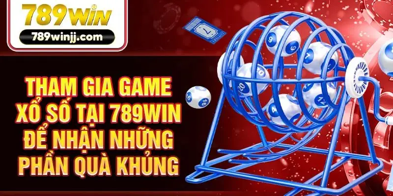Tham gia game xổ số tại 789win để nhận những phần quà khủng