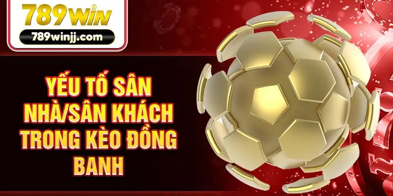 Yếu tố sân nhà/sân khách trong kèo đồng banh